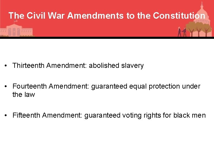 The Civil War Amendments to the Constitution • Thirteenth Amendment: abolished slavery • Fourteenth