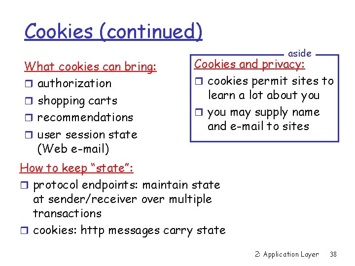 Cookies (continued) What cookies can bring: r authorization r shopping carts r recommendations r