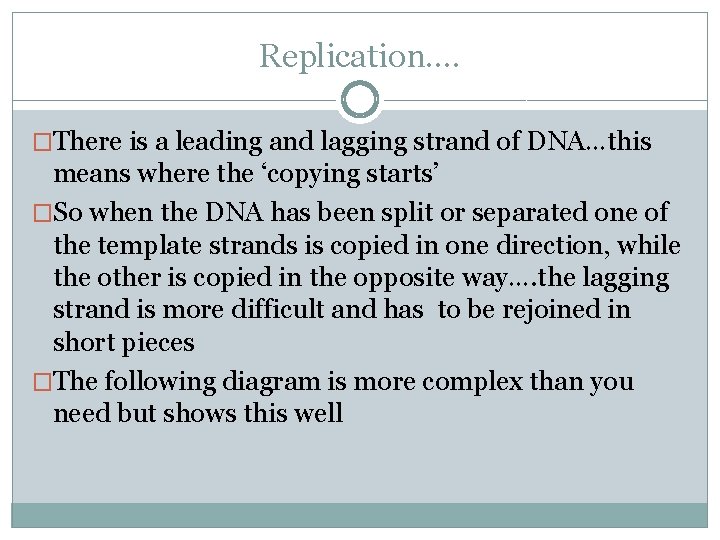 Replication…. �There is a leading and lagging strand of DNA…this means where the ‘copying