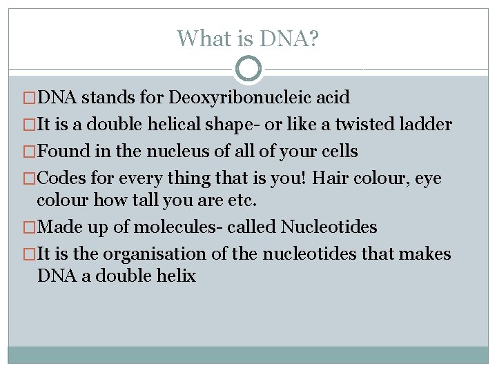 What is DNA? �DNA stands for Deoxyribonucleic acid �It is a double helical shape-