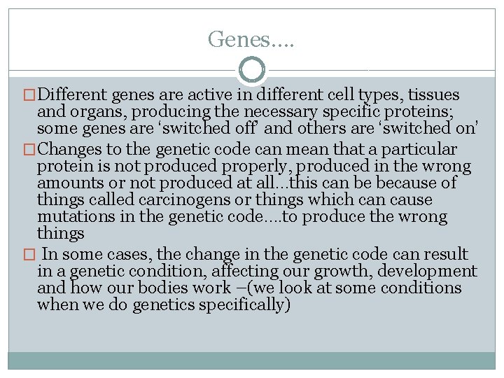 Genes…. �Different genes are active in different cell types, tissues and organs, producing the