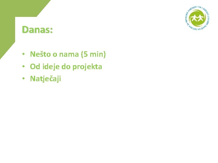 Danas: • Nešto o nama (5 min) • Od ideje do projekta • Natječaji