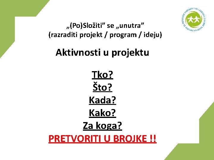 „(Po)Složiti” se „unutra” (razraditi projekt / program / ideju) Aktivnosti u projektu Tko? Što?