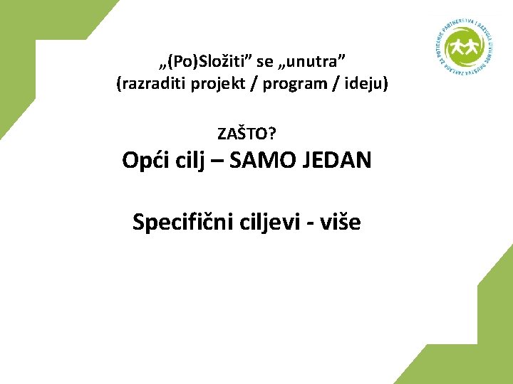 „(Po)Složiti” se „unutra” (razraditi projekt / program / ideju) ZAŠTO? Opći cilj – SAMO