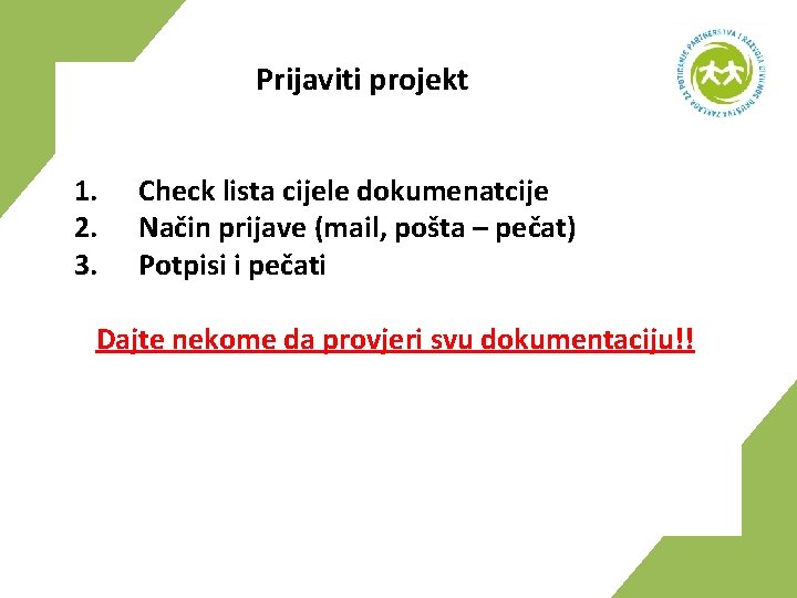 Prijaviti projekt 1. 2. 3. Check lista cijele dokumenatcije Način prijave (mail, pošta –