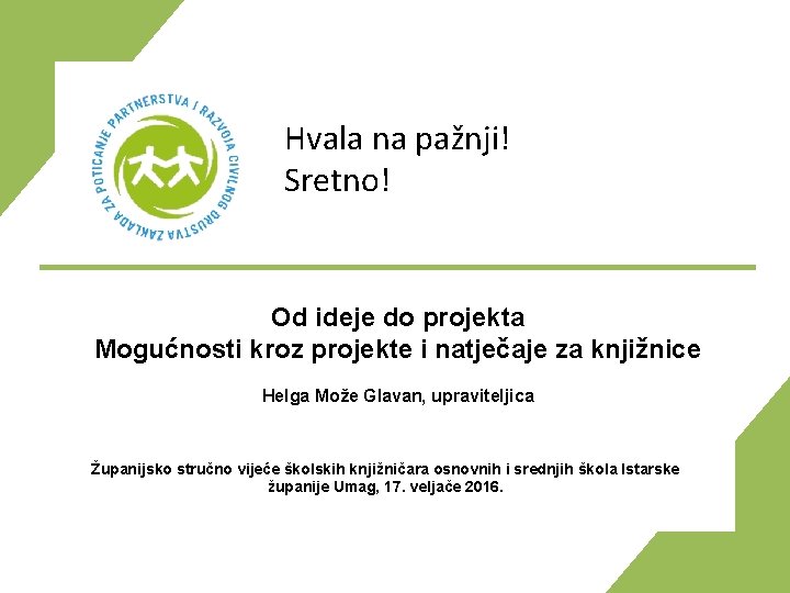 Hvala na pažnji! Sretno! Od ideje do projekta Mogućnosti kroz projekte i natječaje za