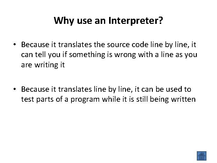 Why use an Interpreter? • Because it translates the source code line by line,