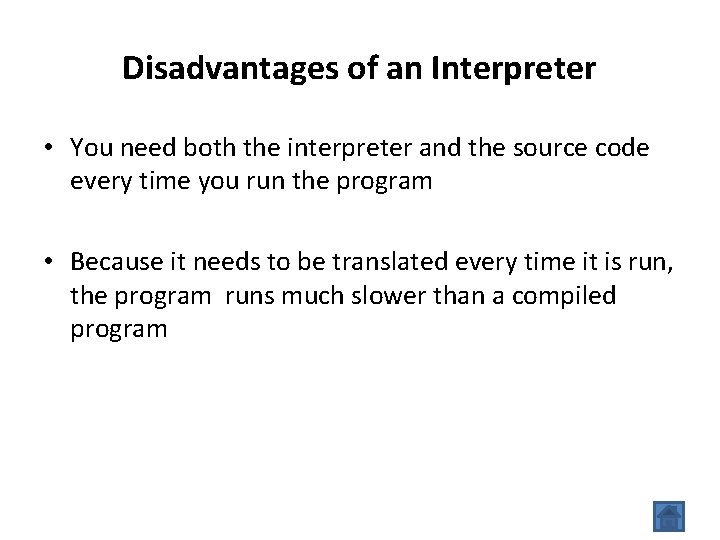 Disadvantages of an Interpreter • You need both the interpreter and the source code