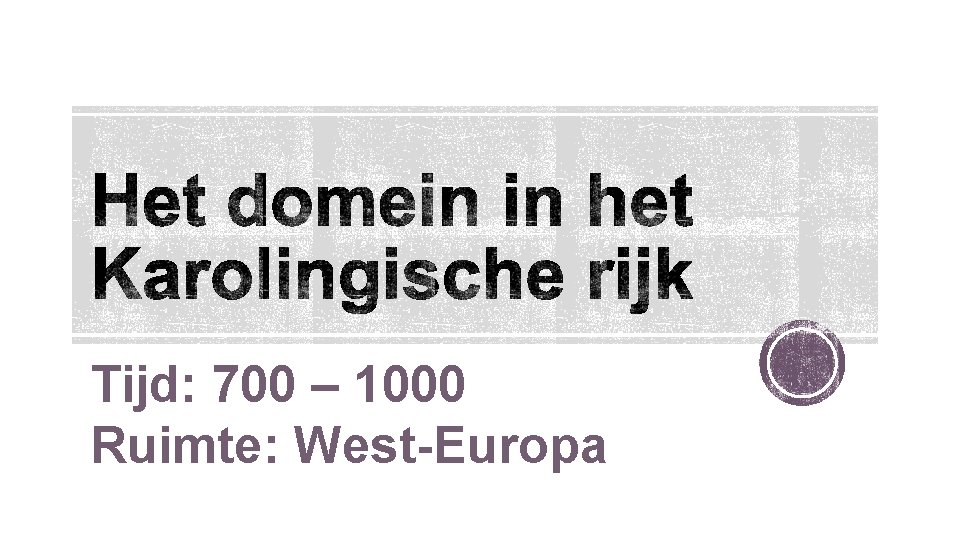 Tijd: 700 – 1000 Ruimte: West-Europa 