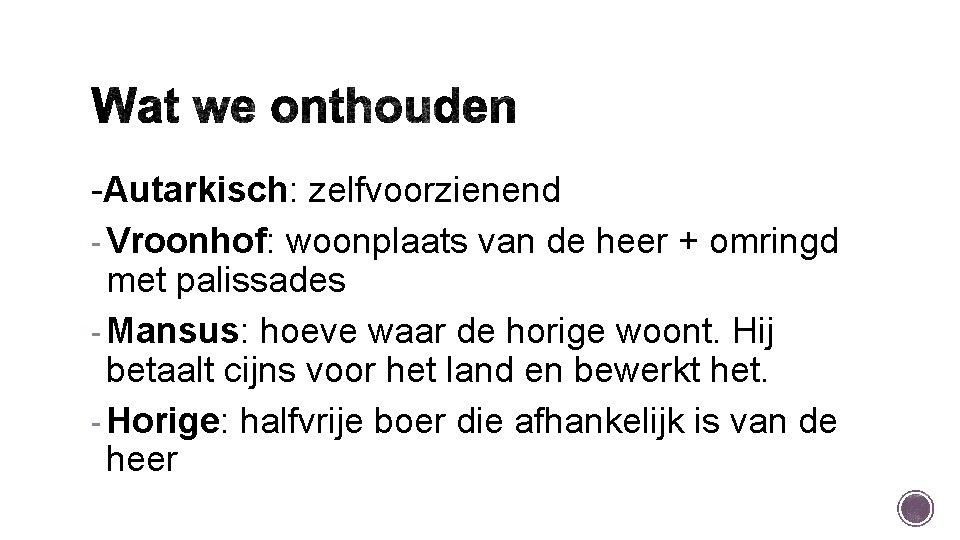 -Autarkisch: zelfvoorzienend - Vroonhof: woonplaats van de heer + omringd met palissades - Mansus: