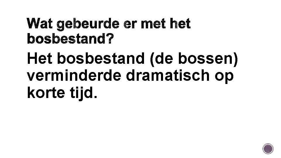 Het bosbestand (de bossen) verminderde dramatisch op korte tijd. 