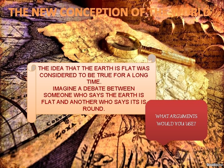 THE NEW CONCEPTION OF THE WORLD THE IDEA THAT THE EARTH IS FLAT WAS