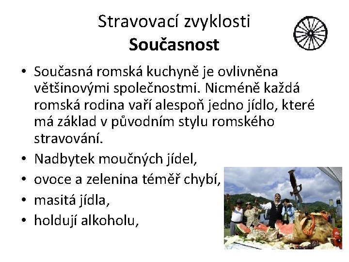 Stravovací zvyklosti Současnost • Současná romská kuchyně je ovlivněna většinovými společnostmi. Nicméně každá romská