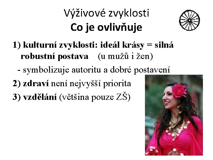 Výživové zvyklosti Co je ovlivňuje 1) kulturní zvyklosti: ideál krásy = silná robustní postava