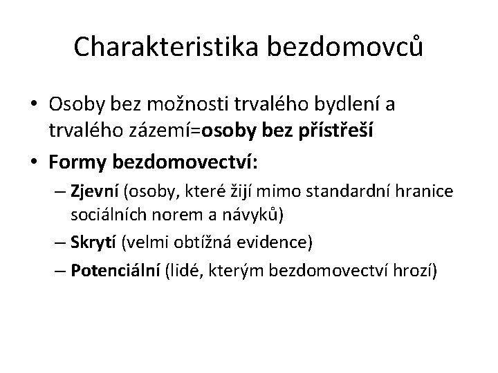 Charakteristika bezdomovců • Osoby bez možnosti trvalého bydlení a trvalého zázemí=osoby bez přístřeší •