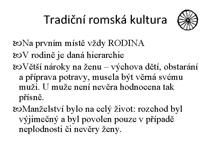 Tradiční romská kultura Na prvním místě vždy RODINA V rodině je daná hierarchie Větší