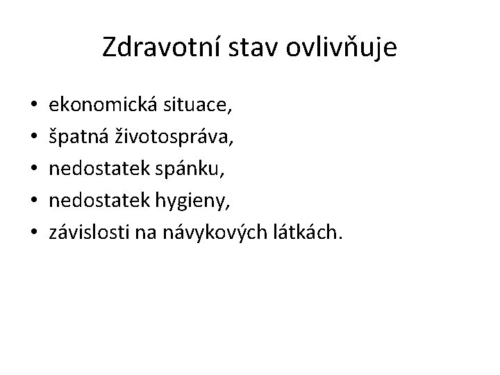 Zdravotní stav ovlivňuje • • • ekonomická situace, špatná životospráva, nedostatek spánku, nedostatek hygieny,