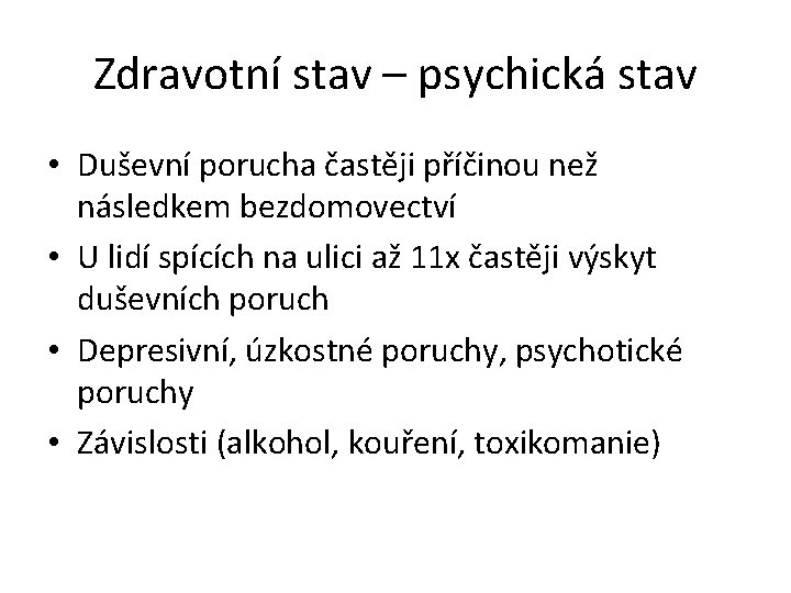 Zdravotní stav – psychická stav • Duševní porucha častěji příčinou než následkem bezdomovectví •