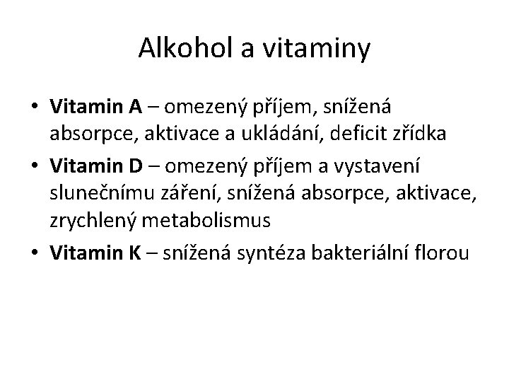 Alkohol a vitaminy • Vitamin A – omezený příjem, snížená absorpce, aktivace a ukládání,