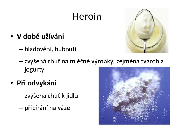 Heroin • V době užívání – hladovění, hubnutí – zvýšená chuť na mléčné výrobky,