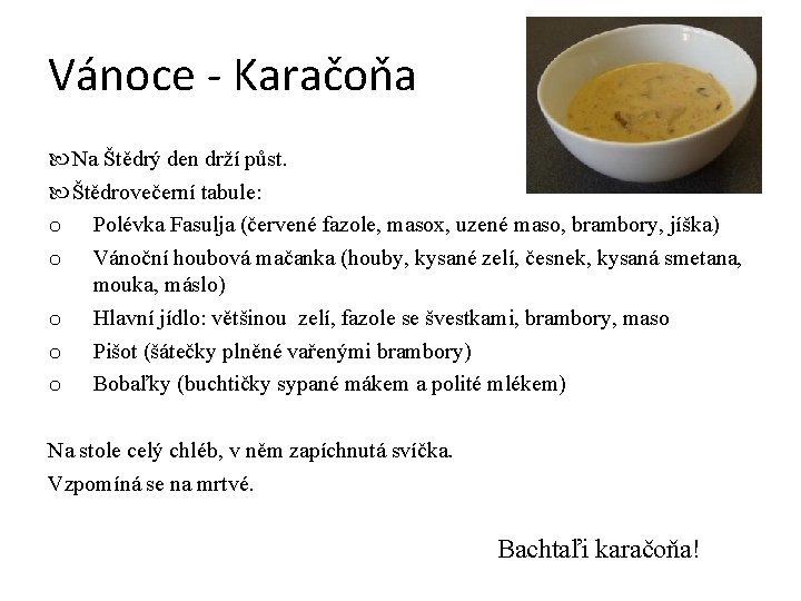 Vánoce - Karačoňa Na Štědrý den drží půst. Štědrovečerní tabule: o Polévka Fasulja (červené