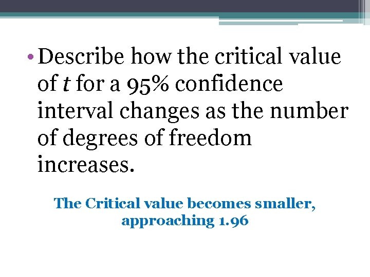  • Describe how the critical value of t for a 95% confidence interval