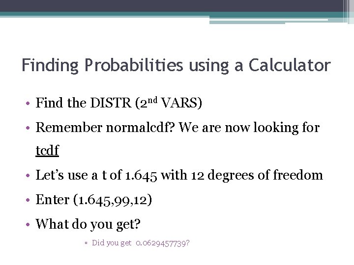 Finding Probabilities using a Calculator • Find the DISTR (2 nd VARS) • Remember