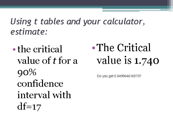 Using t tables and your calculator, estimate: • the critical value of t for