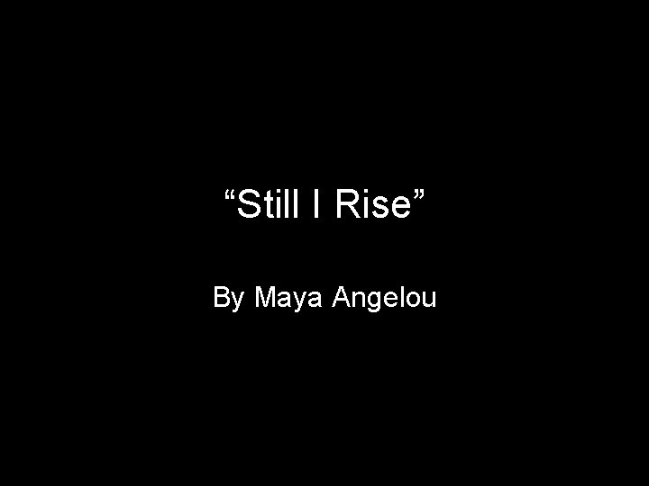 “Still I Rise” By Maya Angelou 