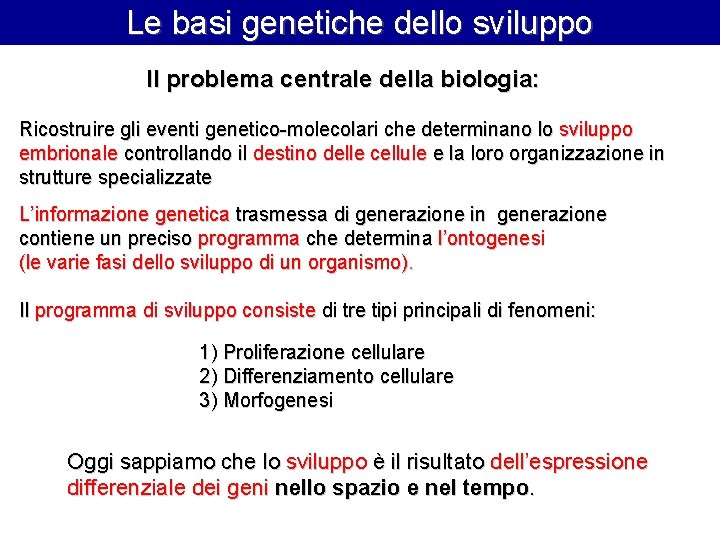 Le basi genetiche dello sviluppo Il problema centrale della biologia: Ricostruire gli eventi genetico-molecolari