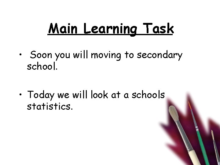 Main Learning Task • Soon you will moving to secondary school. • Today we