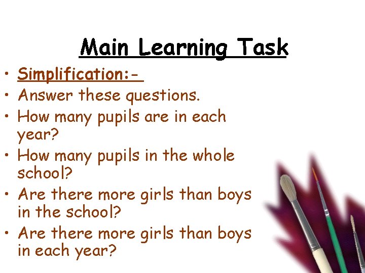 Main Learning Task • Simplification: • Answer these questions. • How many pupils are