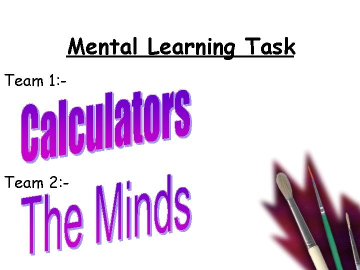 Mental Learning Task Team 1: - Team 2: - Mental Learning Task Team 1: - Team 2: -