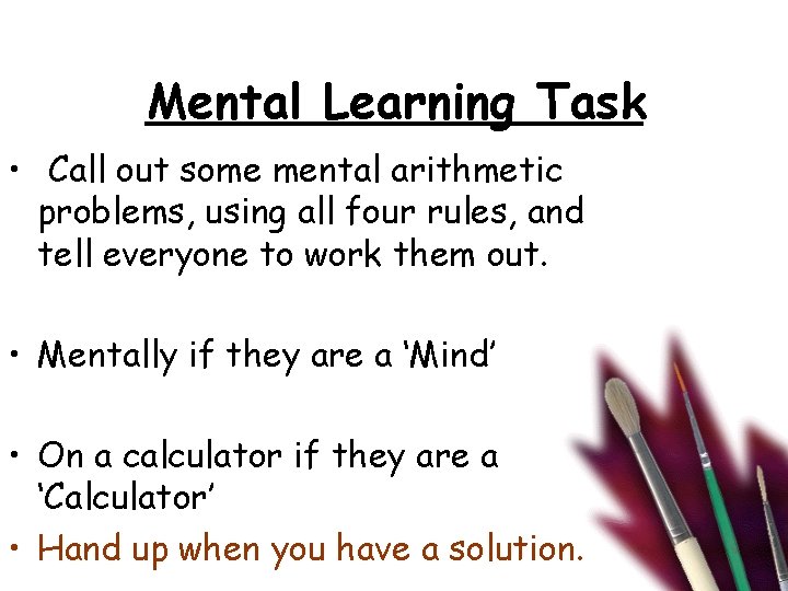 Mental Learning Task • Call out some mental arithmetic problems, using all four rules,