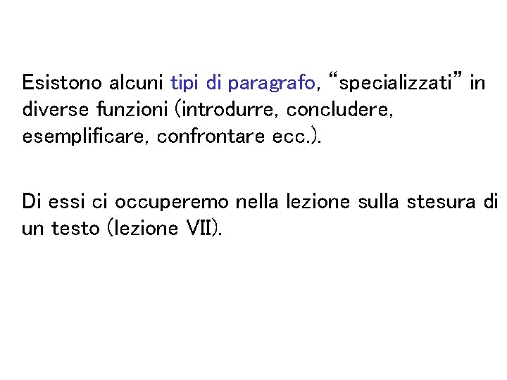 Esistono alcuni tipi di paragrafo, “specializzati” in diverse funzioni (introdurre, concludere, esemplificare, confrontare ecc.