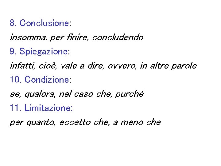 8. Conclusione: insomma, per finire, concludendo 9. Spiegazione: infatti, cioè, vale a dire, ovvero,