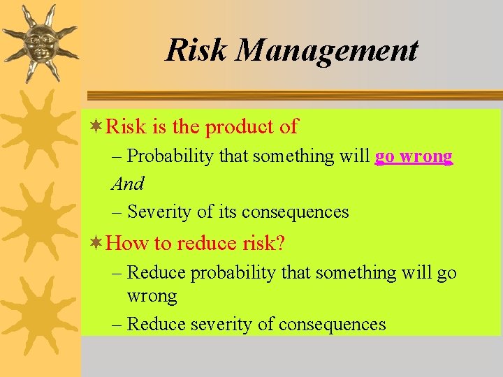 Risk Management ¬Risk is the product of – Probability that something will go wrong