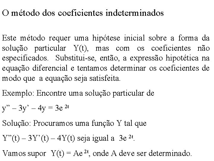 O método dos coeficientes indeterminados Este método requer uma hipótese inicial sobre a forma