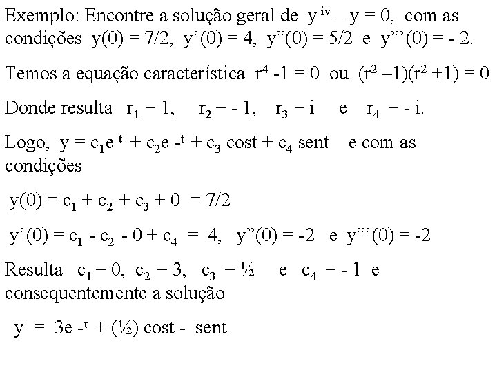 Exemplo: Encontre a solução geral de y iv – y = 0, com as