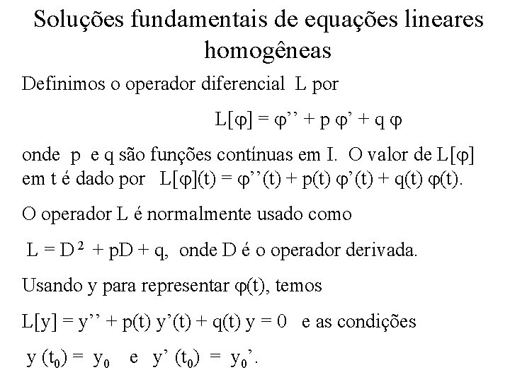 Soluções fundamentais de equações lineares homogêneas Definimos o operador diferencial L por L[ ]