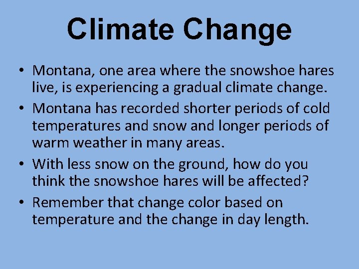 Climate Change • Montana, one area where the snowshoe hares live, is experiencing a