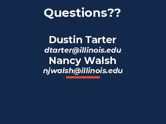 Questions? ? Dustin Tarter dtarter@illinois. edu Nancy Walsh njwalsh@illinois. edu Questions? ? Dustin Tarter dtarter@illinois. edu Nancy Walsh njwalsh@illinois. edu