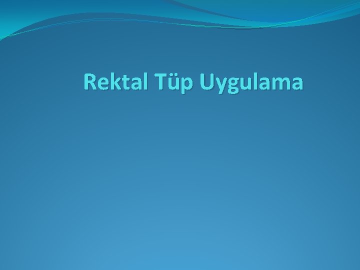 Rektal Tüp Uygulama 