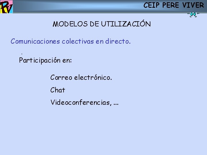 CEIP PERE VIVER MODELOS DE UTILIZACIÓN Comunicaciones colectivas en directo. . Participación en: Correo