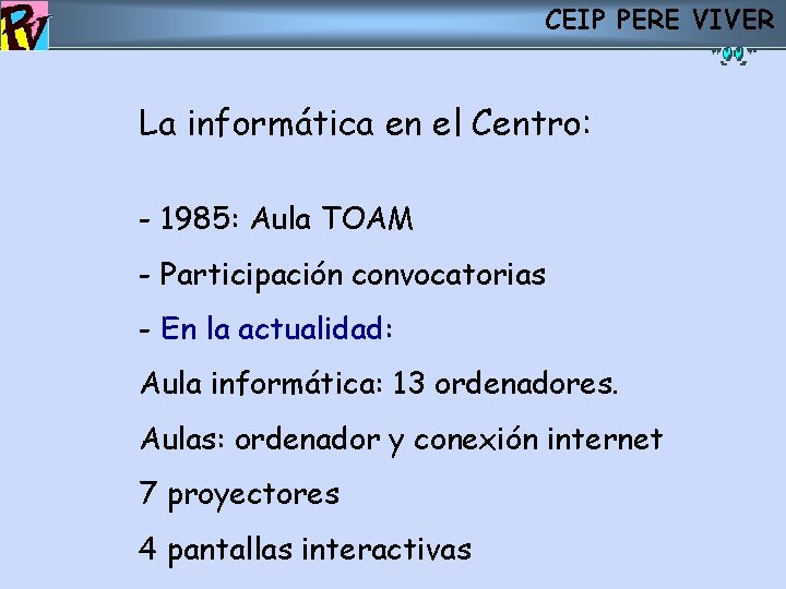 CEIP PERE VIVER La informática en el Centro: - 1985: Aula TOAM - Participación