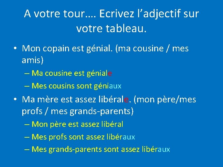 A votre tour…. Ecrivez l’adjectif sur votre tableau. • Mon copain est génial. (ma