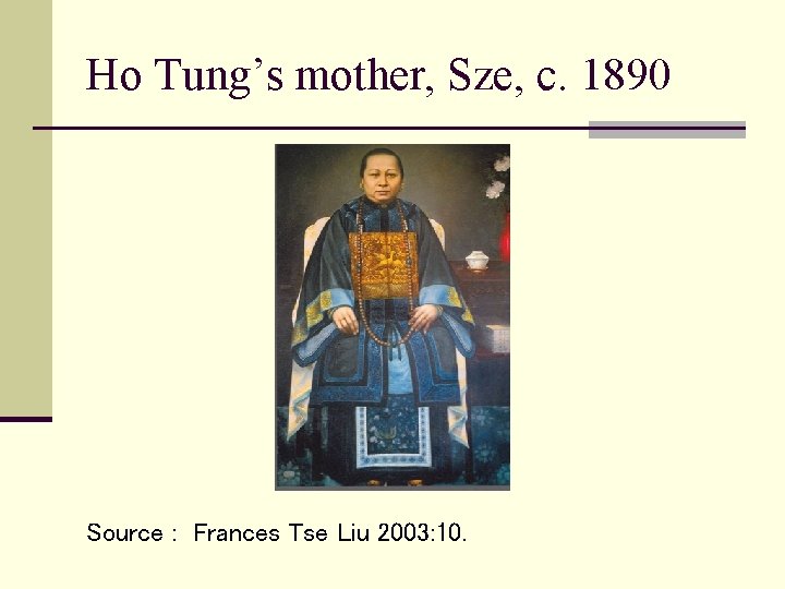 Ho Tung’s mother, Sze, c. 1890 Source : Frances Tse Liu 2003: 10. 