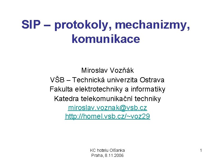 SIP – protokoly, mechanizmy, komunikace Miroslav Vozňák VŠB – Technická univerzita Ostrava Fakulta elektrotechniky