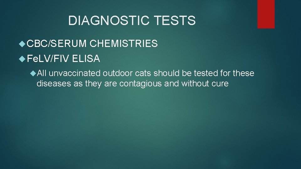 DIAGNOSTIC TESTS CBC/SERUM Fe. LV/FIV All CHEMISTRIES ELISA unvaccinated outdoor cats should be tested DIAGNOSTIC TESTS CBC/SERUM Fe. LV/FIV All CHEMISTRIES ELISA unvaccinated outdoor cats should be tested