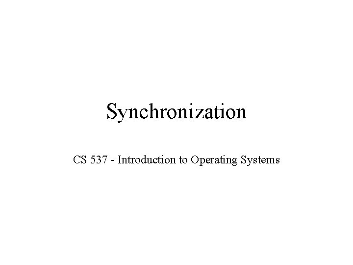 Synchronization CS 537 - Introduction to Operating Systems 